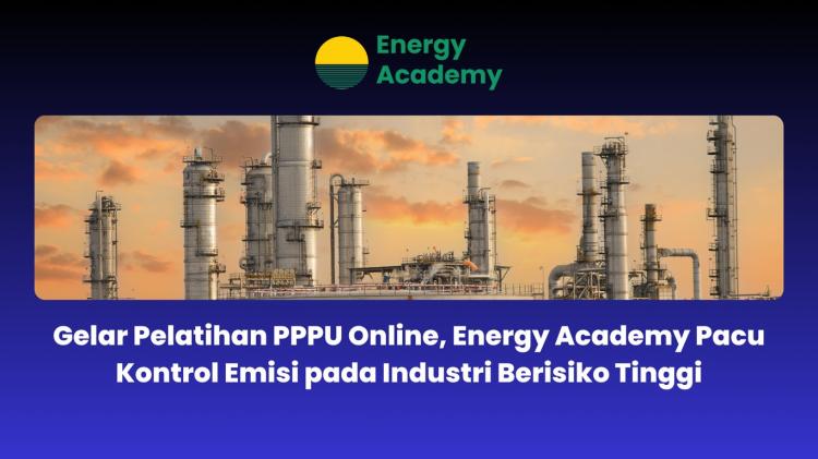 Taja Pelatihan PPPU Online, Energy Academy Pacu Kontrol Emisi Industri Berisiko Tinggi