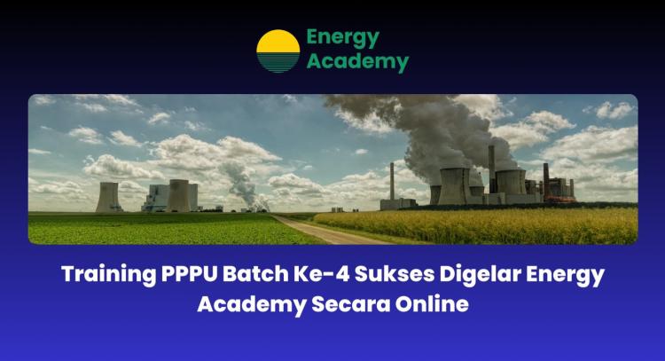 Training PPPU Batch ke 4 Sukses Digelar Energy Academy Secara Online